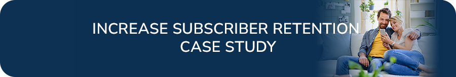 Increase Subscriber Retention Case Study